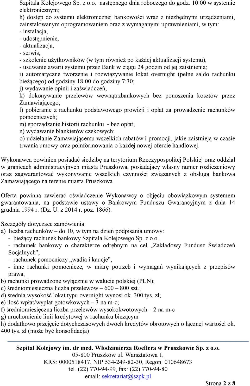 udostępnienie, - aktualizacja, - serwis, - szkolenie użytkowników (w tym również po każdej aktualizacji systemu), - usuwanie awarii systemu przez Bank w ciągu 24 godzin od jej zaistnienia; i)