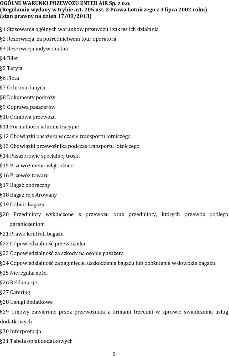 indywidualna 4 Bilet 5 Taryfa 6 Flota 7 Ochrona danych 8 Dokumenty podróży 9 Odprawa pasażerów 10 Odmowa przewozu 11 Formalności administracyjne 12 Obowiązki pasażera w czasie transportu lotniczego