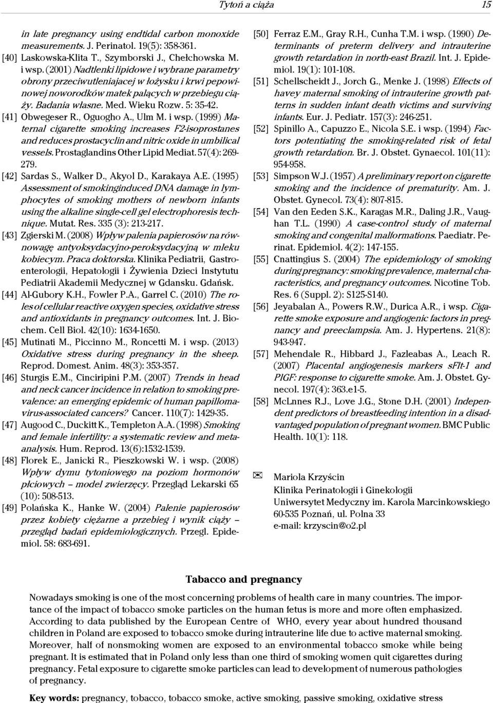 [41] Obwegeser R., Oguogho A., Ulm M. i wsp. (1999) Maternal cigarette smoking increases F2-isoprostanes and reduces prostacyclin and nitric oxide in umbilical vessels.