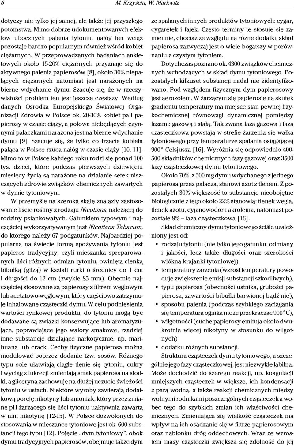 W przeprowadzanych badaniach ankietowych około 15-20% ciężarnych przyznaje się do aktywnego palenia papierosów [8], około 30% niepalących ciężarnych natomiast jest narażonych na bierne wdychanie dymu.