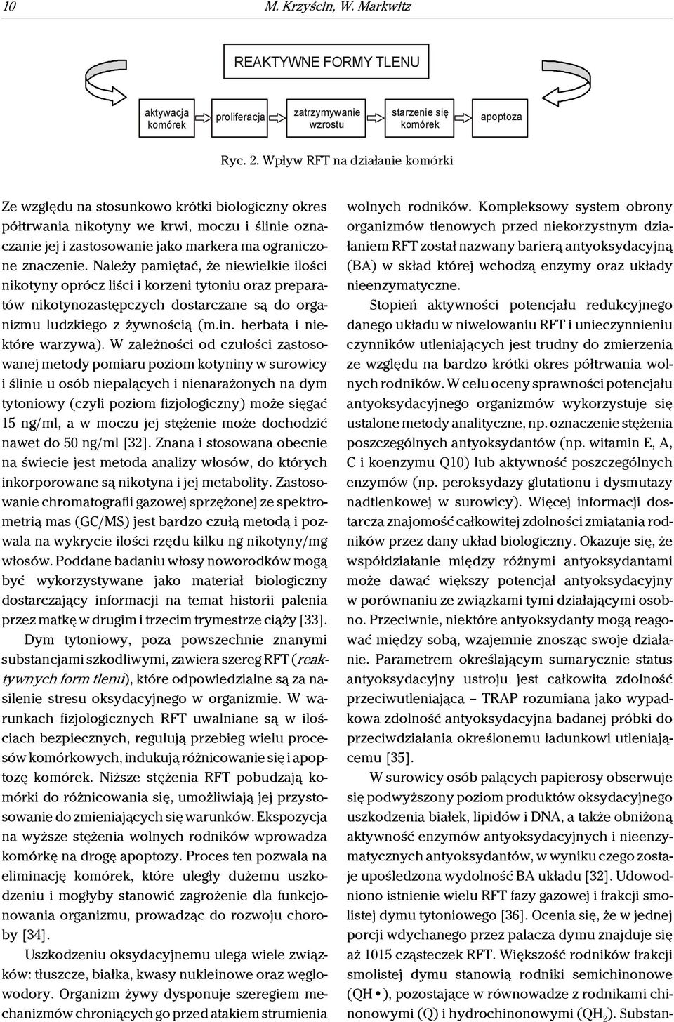 Należy pamiętać, że niewielkie ilości nikotyny oprócz liści i korzeni tytoniu oraz preparatów nikotynozastępczych dostarczane są do organizmu ludzkiego z żywnością (m.in. herbata i niektóre warzywa).