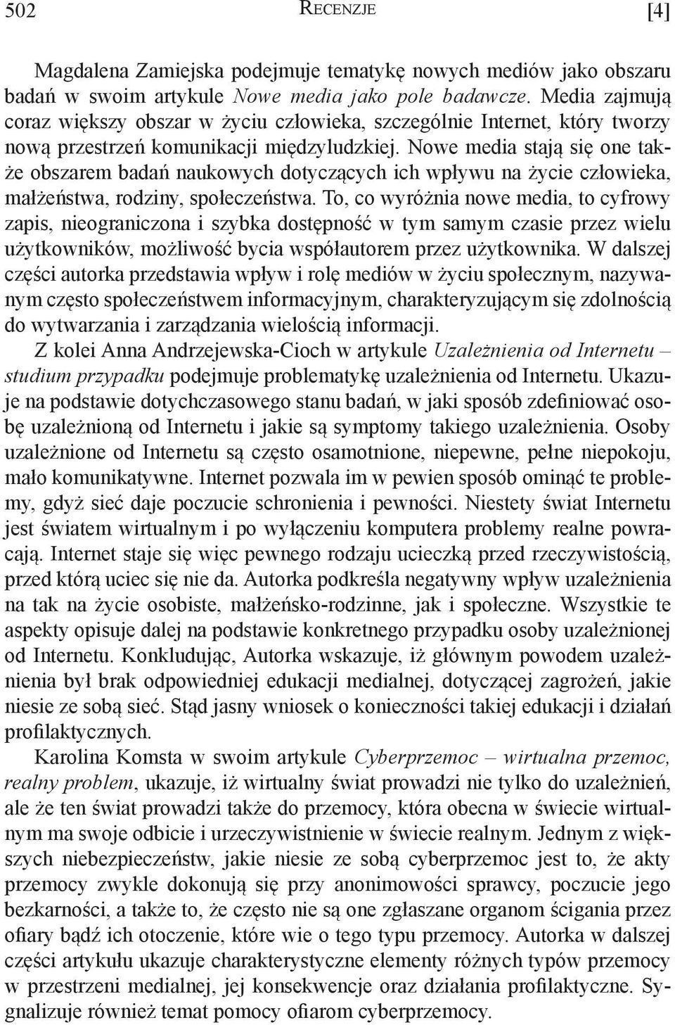 Nowe media stają się one także obszarem badań naukowych dotyczących ich wpływu na życie człowieka, małżeństwa, rodziny, społeczeństwa.