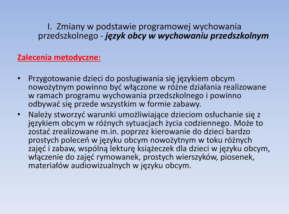 Należy stworzyć warunki umożliwiające dzieciom osłuchanie się z językiem obcym w różnych sytuacjach życia codziennego. Może to zostać zrealizowane m.in.