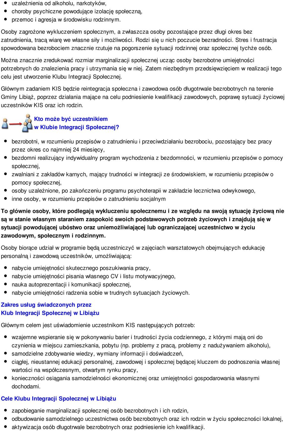 Stres i frustracja spowodowana bezrobociem znacznie rzutuje na pogorszenie sytuacji rodzinnej oraz społecznej tychże osób.