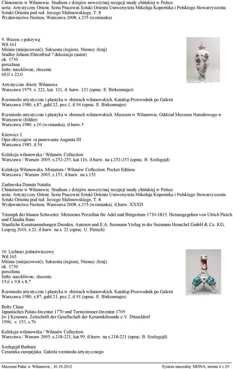 Wazon z pokrywą Wil.161 Stadler Johann Ehrenfried? dekoracja (autor) ok. 1730 60,0 x 22,0 Artystyczne zbiory Wilanowa Warszawa 1979, s. 222, kat. 121, il. barw. 121 (oprac. E. Birkenmajer) Warszawa 1980, s.