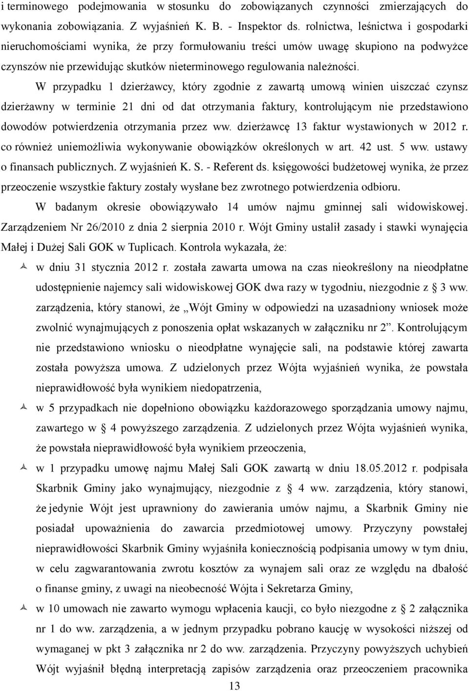 W przypadku 1 dzierżawcy, który zgodnie z zawartą umową winien uiszczać czynsz dzierżawny w terminie 21 dni od dat otrzymania faktury, kontrolującym nie przedstawiono dowodów potwierdzenia otrzymania