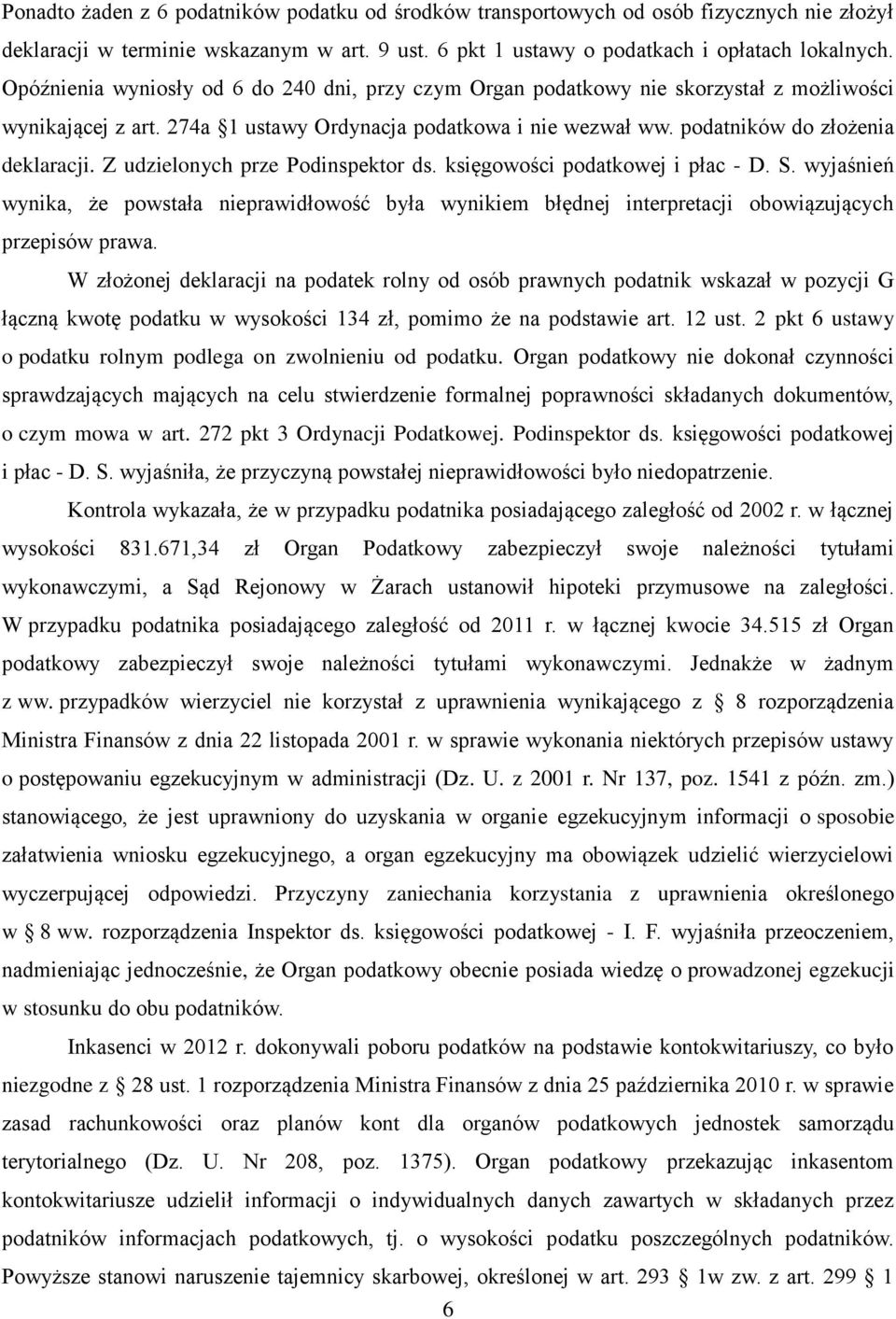 Z udzielonych prze Podinspektor ds. księgowości podatkowej i płac - D. S. wyjaśnień wynika, że powstała nieprawidłowość była wynikiem błędnej interpretacji obowiązujących przepisów prawa.