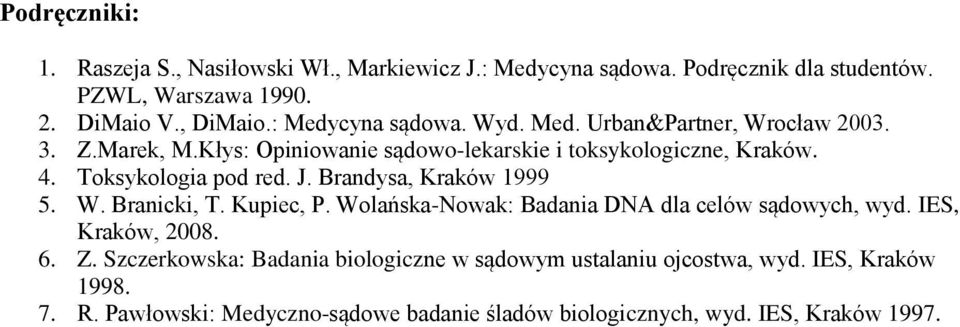 Toksykologia pod red. J. Brandysa, Kraków 1999 5. W. Branicki, T. Kupiec, P. Wolańska-Nowak: Badania DNA dla celów sądowych, wyd. IES, Kraków, 2008. 6.