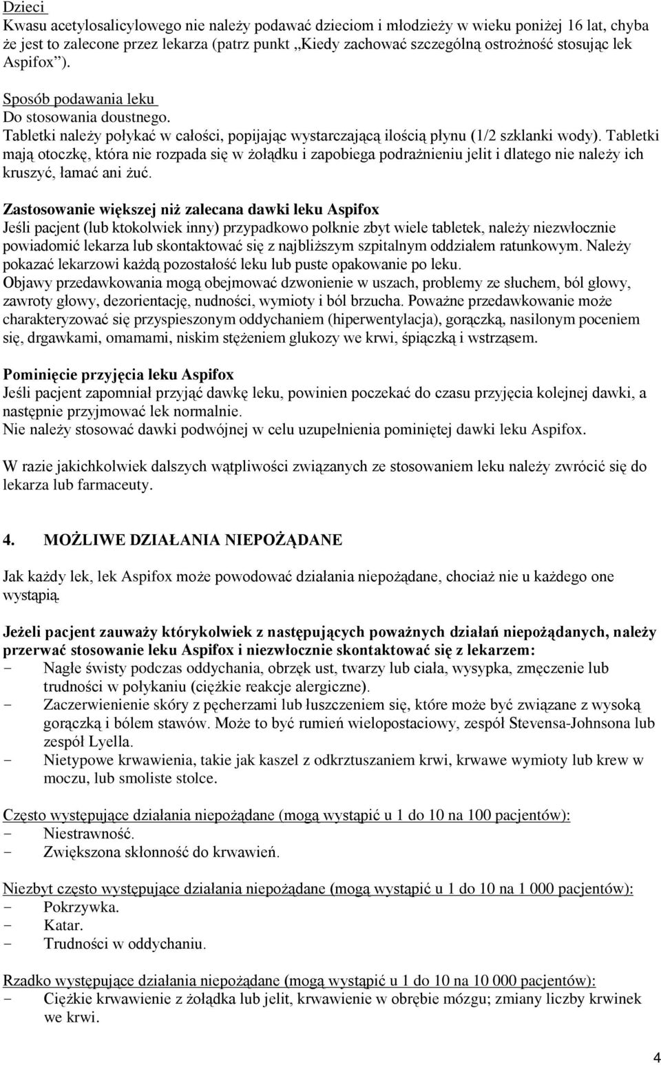 Tabletki mają otoczkę, która nie rozpada się w żołądku i zapobiega podrażnieniu jelit i dlatego nie należy ich kruszyć, łamać ani żuć.