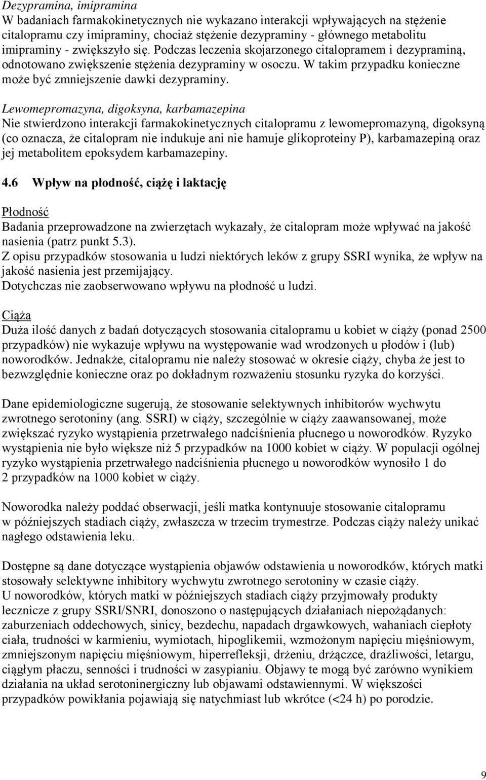 Lewomepromazyna, digoksyna, karbamazepina Nie stwierdzono interakcji farmakokinetycznych citalopramu z lewomepromazyną, digoksyną (co oznacza, że citalopram nie indukuje ani nie hamuje glikoproteiny