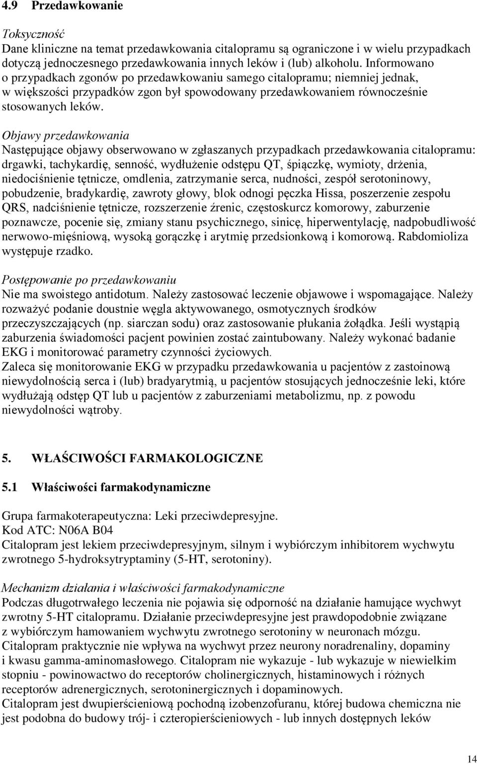 Objawy przedawkowania Następujące objawy obserwowano w zgłaszanych przypadkach przedawkowania citalopramu: drgawki, tachykardię, senność, wydłużenie odstępu QT, śpiączkę, wymioty, drżenia,