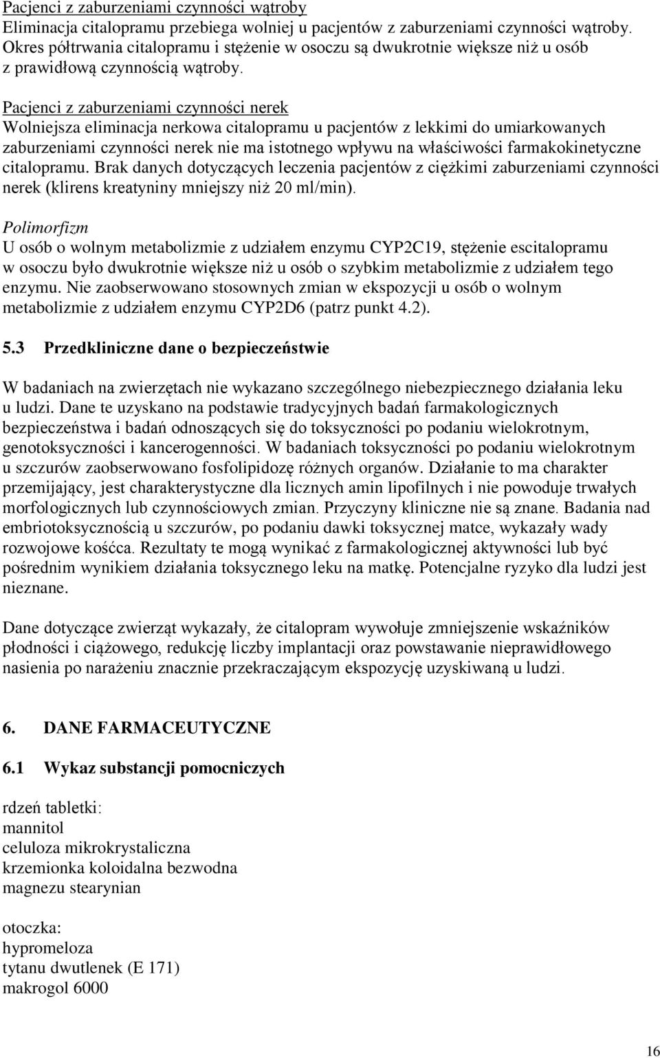 Pacjenci z zaburzeniami czynności nerek Wolniejsza eliminacja nerkowa citalopramu u pacjentów z lekkimi do umiarkowanych zaburzeniami czynności nerek nie ma istotnego wpływu na właściwości
