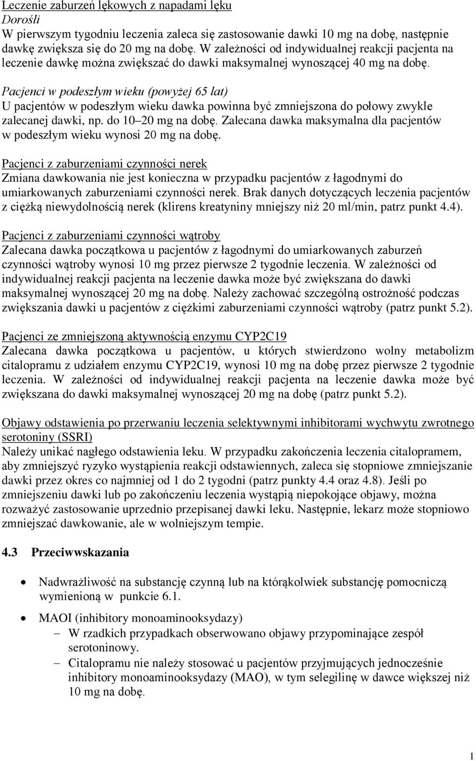 Pacjenci w podeszłym wieku (powyżej 65 lat) U pacjentów w podeszłym wieku dawka powinna być zmniejszona do połowy zwykle zalecanej dawki, np. do 10 20 mg na dobę.