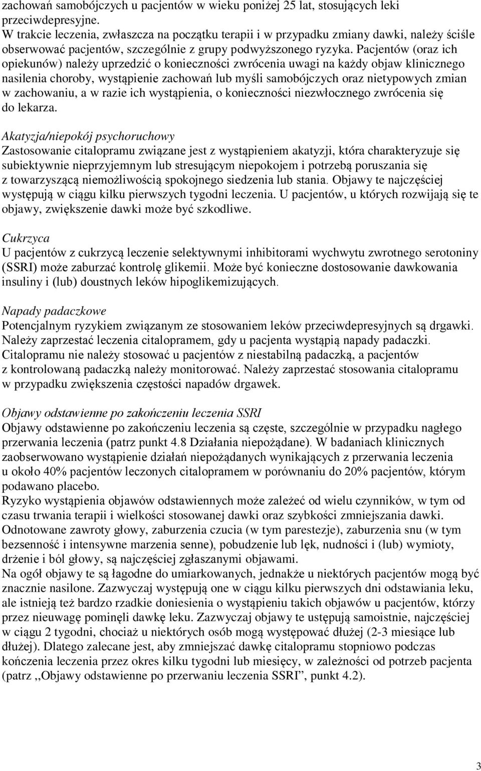 Pacjentów (oraz ich opiekunów) należy uprzedzić o konieczności zwrócenia uwagi na każdy objaw klinicznego nasilenia choroby, wystąpienie zachowań lub myśli samobójczych oraz nietypowych zmian w