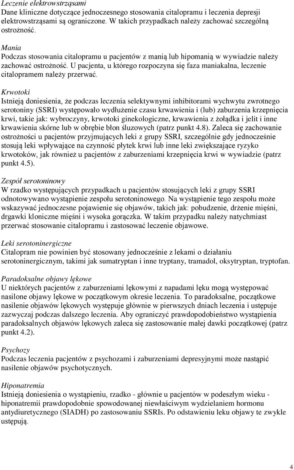 U pacjenta, u którego rozpoczyna się faza maniakalna, leczenie citalopramem należy przerwać.