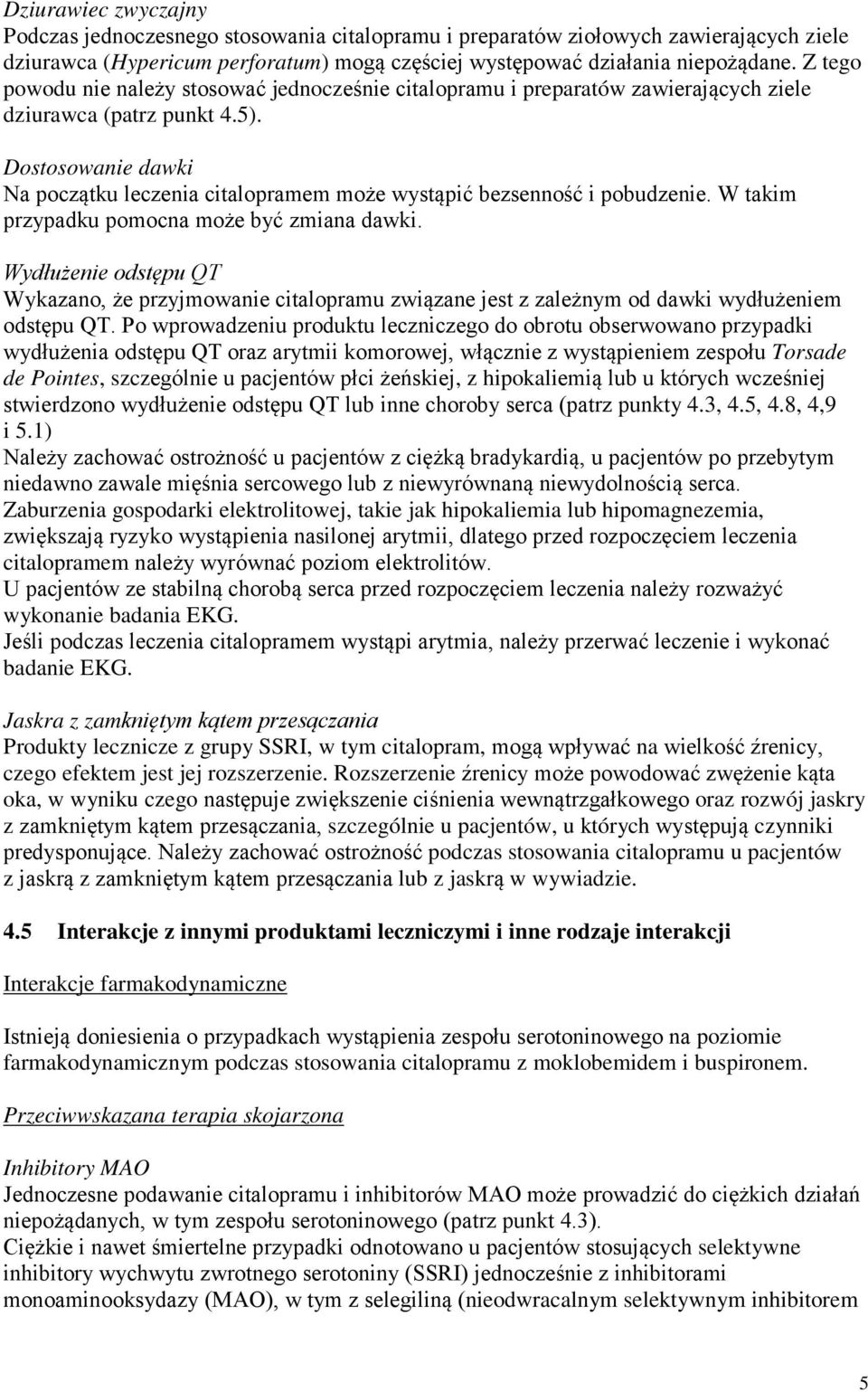 Dostosowanie dawki Na początku leczenia citalopramem może wystąpić bezsenność i pobudzenie. W takim przypadku pomocna może być zmiana dawki.
