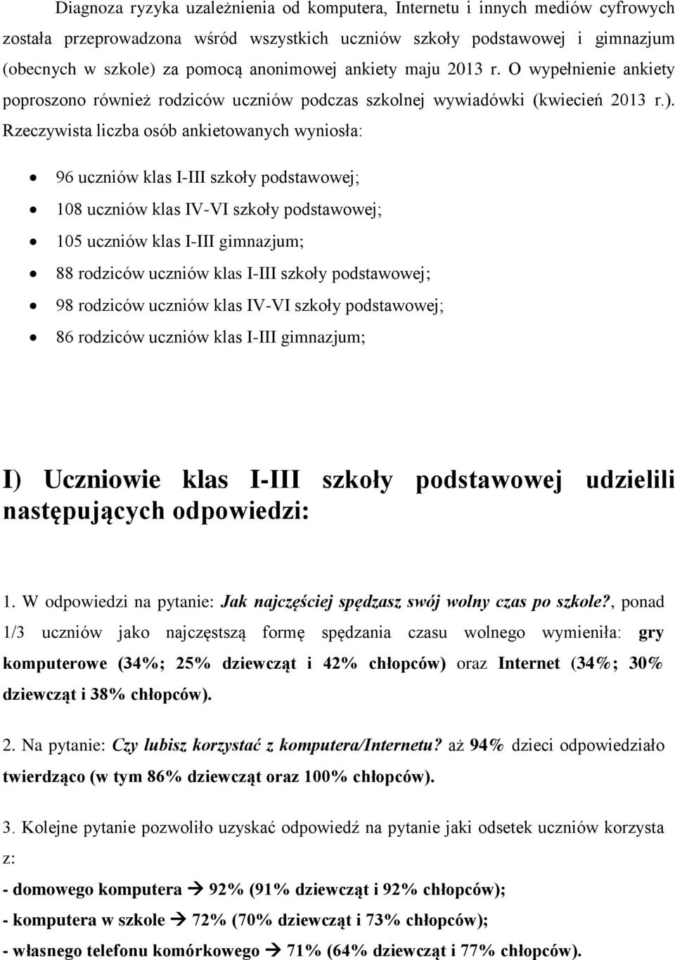 Rzeczywista liczba osób ankietowanych wyniosła: 96 uczniów klas I-III szkoły podstawowej; 108 uczniów klas IV-VI szkoły podstawowej; 105 uczniów klas I-III gimnazjum; 88 rodziców uczniów klas I-III