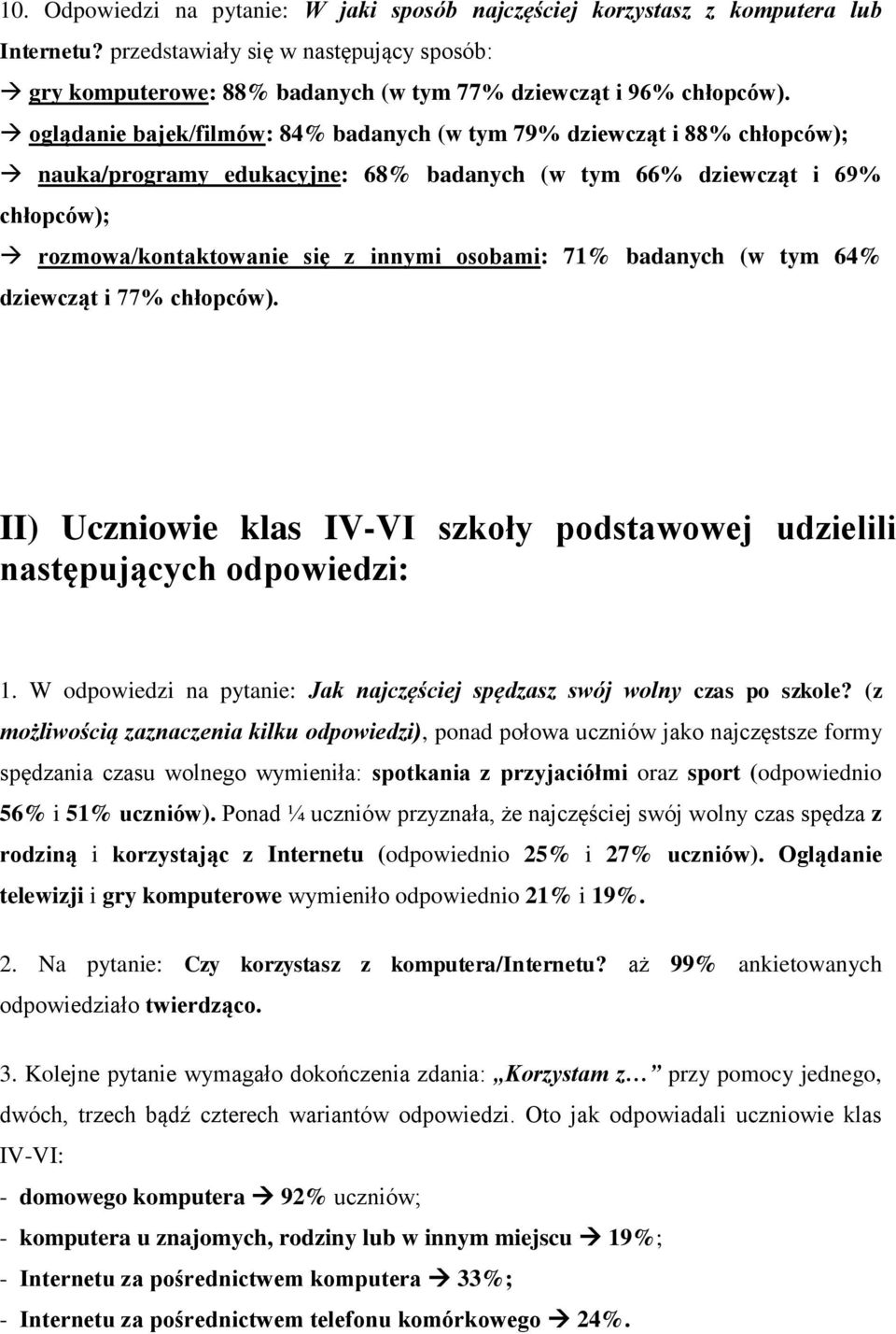 71% badanych (w tym 64% dziewcząt i 77% chłopców). II) Uczniowie klas IV-VI szkoły podstawowej udzielili następujących odpowiedzi: 1.