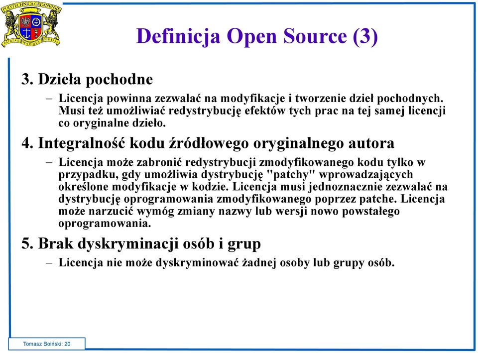 Integralność kodu źródłowego oryginalnego autora Licencja może zabronić redystrybucji zmodyfikowanego kodu tylko w przypadku, gdy umożliwia dystrybucję "patchy" wprowadzających