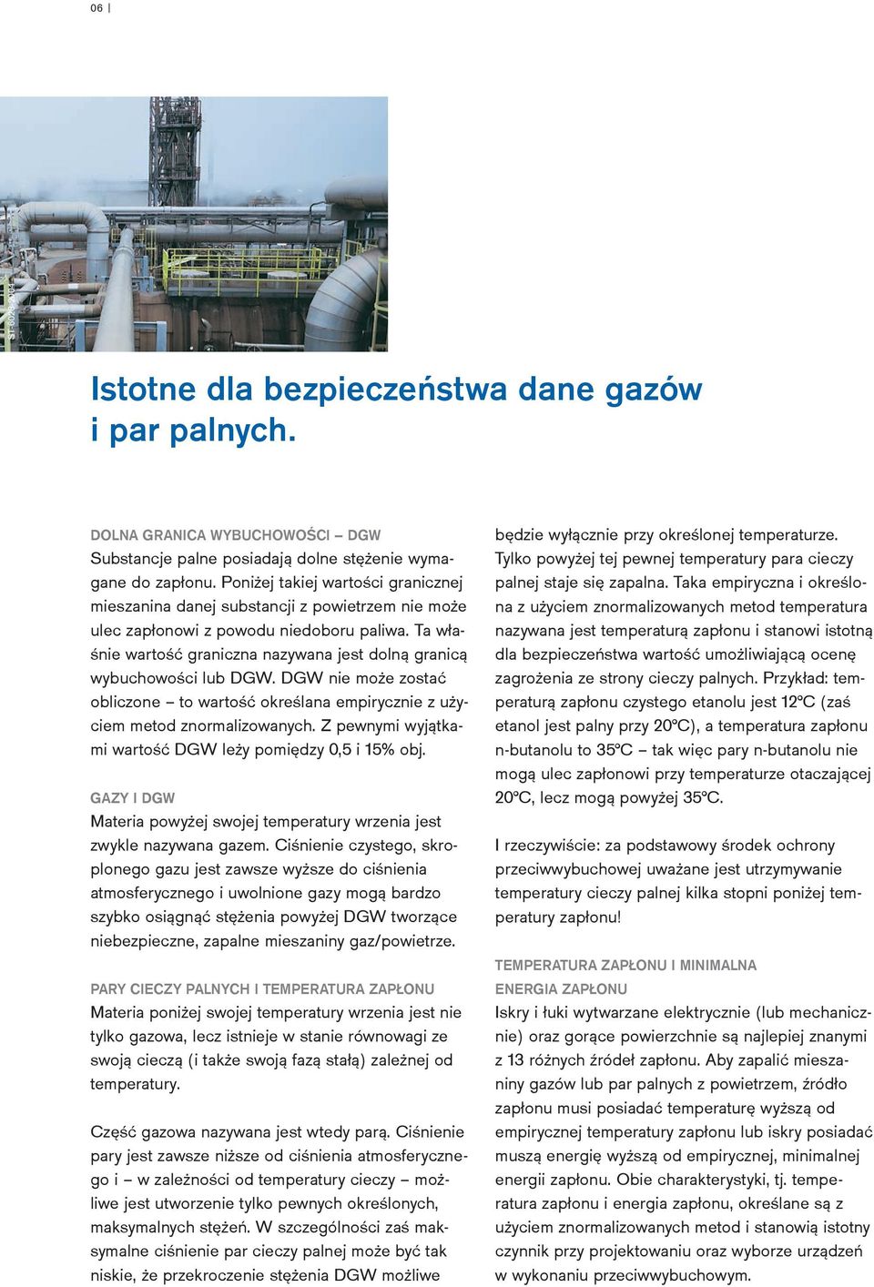 Ta właśnie wartość graniczna nazywana jest dolną granicą wybuchowości lub DGW. DGW nie może zostać obliczone to wartość określana empirycznie z użyciem metod znormalizowanych.