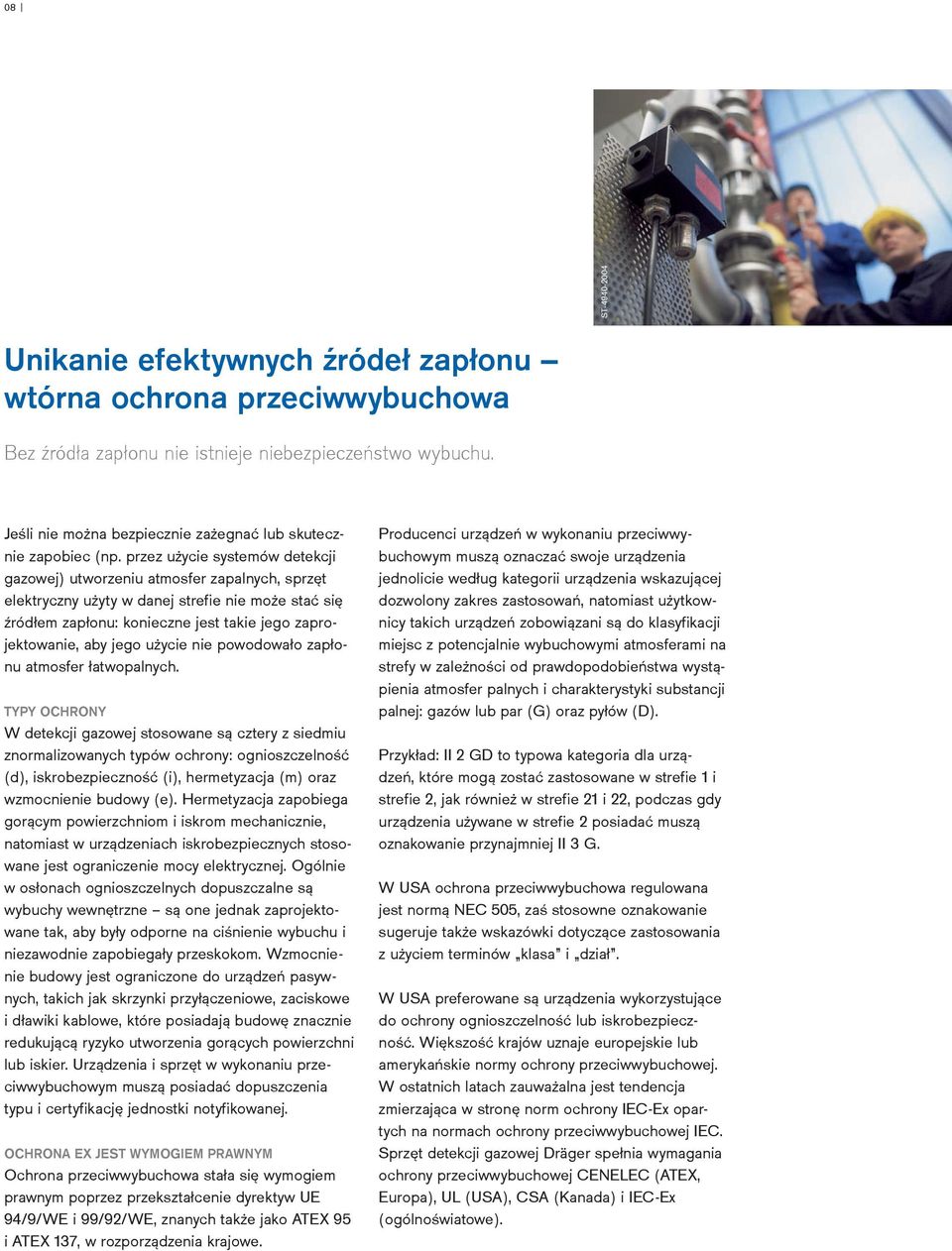 przez użycie systemów detekcji gazowej) utworzeniu atmosfer zapalnych, sprzęt elektryczny użyty w danej strefie nie może stać się źródłem zapłonu: konieczne jest takie jego zaprojektowanie, aby jego