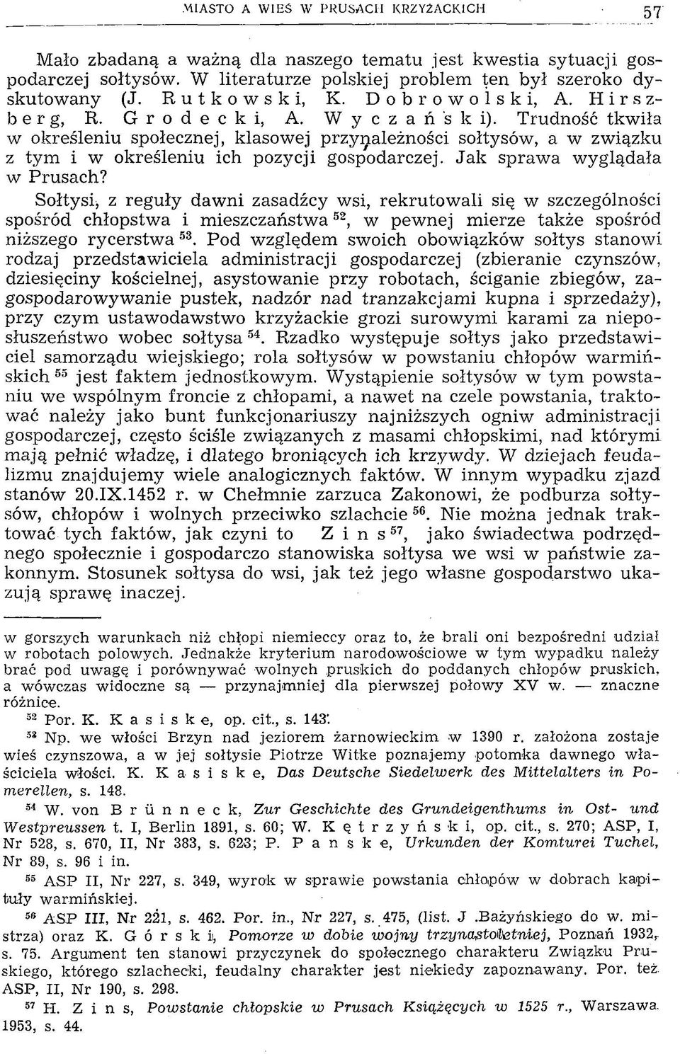Trudność tkwiła w określeniu społecznej, klasowej przynależności sołtysów, a w związku z tym i w określeniu ich pozycji gospodarczej. Jak sprawa wyglądała w Prusach?