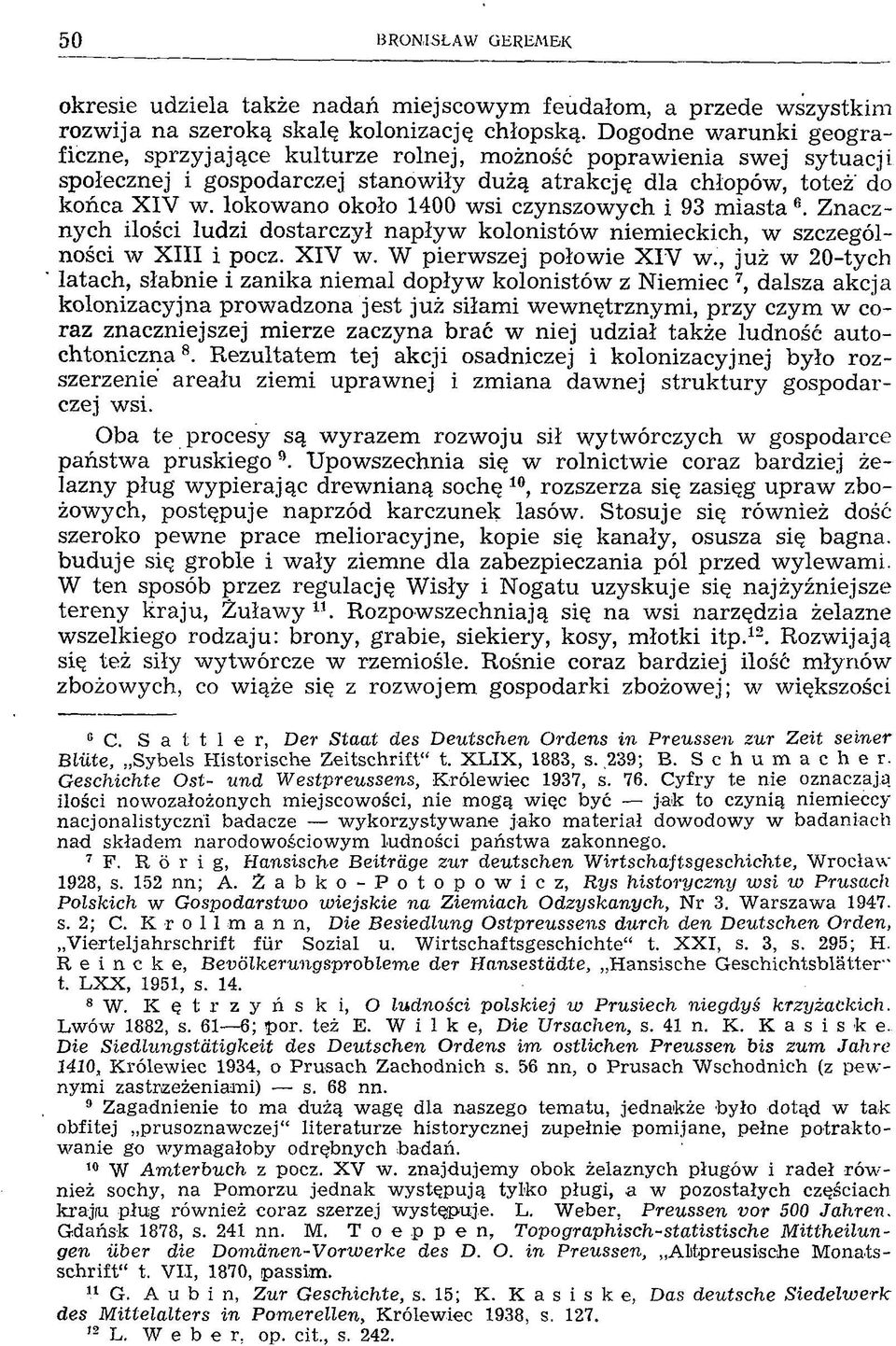 lokowano około 1400 wsi czynszowych i 93 miasta e. Znacznych ilości ludzi dostarczył napływ kolonistów niemieckich, w szczególności w XIII i pocz. XIV w. W pierwszej połowie X IV w.