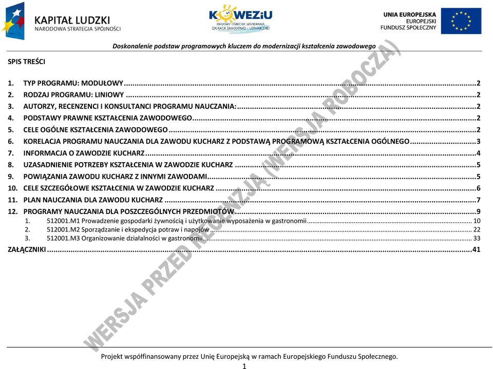 UZASADNIENIE OTRZEY KSZTAŁENIA W ZAWODZIE KUHARZ... 5 9. OWIĄZANIA ZAWODU KUHARZ Z INNYMI ZAWODAMI... 5 10. ELE SZZEGÓŁOWE KSZTAŁENIA W ZAWODZIE KUHARZ... 6 11. LAN NAUZANIA DLA ZAWODU KUHARZ... 7 12.