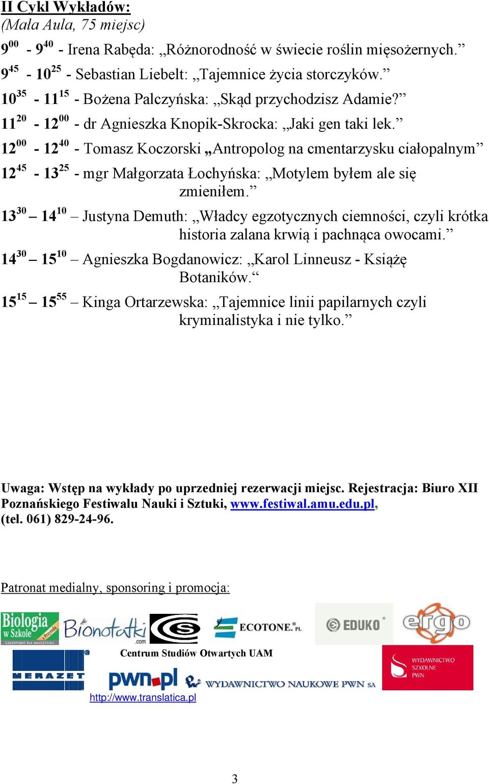 12 00-12 40 - Tomasz Koczorski Antropolog na cmentarzysku ciałopalnym 12 45-13 25 - mgr Małgorzata Łochyńska: Motylem byłem ale się zmieniłem.