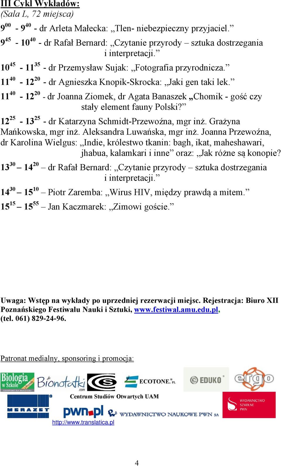 11 40-12 20 - dr Joanna Ziomek, dr Agata Banaszek Chomik - gość czy stały element fauny Polski? 12 25-13 25 - dr Katarzyna Schmidt-Przewoźna, mgr inż. Grażyna Mańkowska, mgr inż.