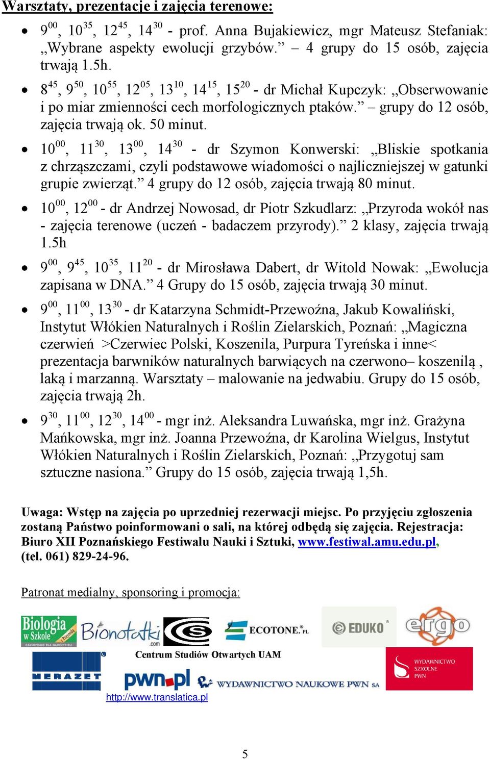 10 00, 11 30, 13 00, 14 30 - dr Szymon Konwerski: Bliskie spotkania z chrząszczami, czyli podstawowe wiadomości o najliczniejszej w gatunki grupie zwierząt.