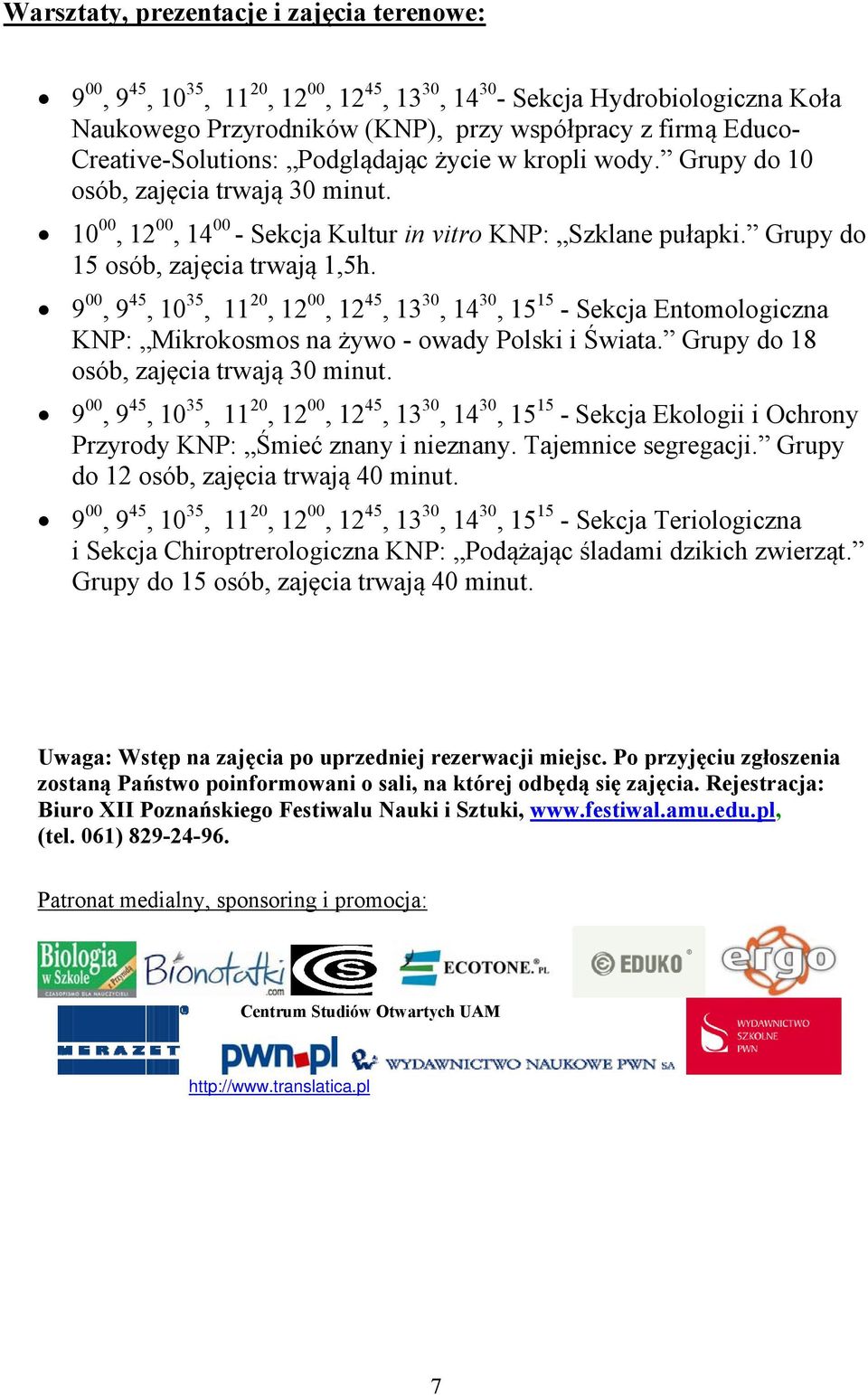 Grupy do 15 osób, zajęcia trwają 1,5h. 9 00, 9 45, 10 35, 11 20, 12 00, 12 45, 13 30, 14 30, 15 15 - Sekcja Entomologiczna KNP: Mikrokosmos na żywo - owady Polski i Świata.