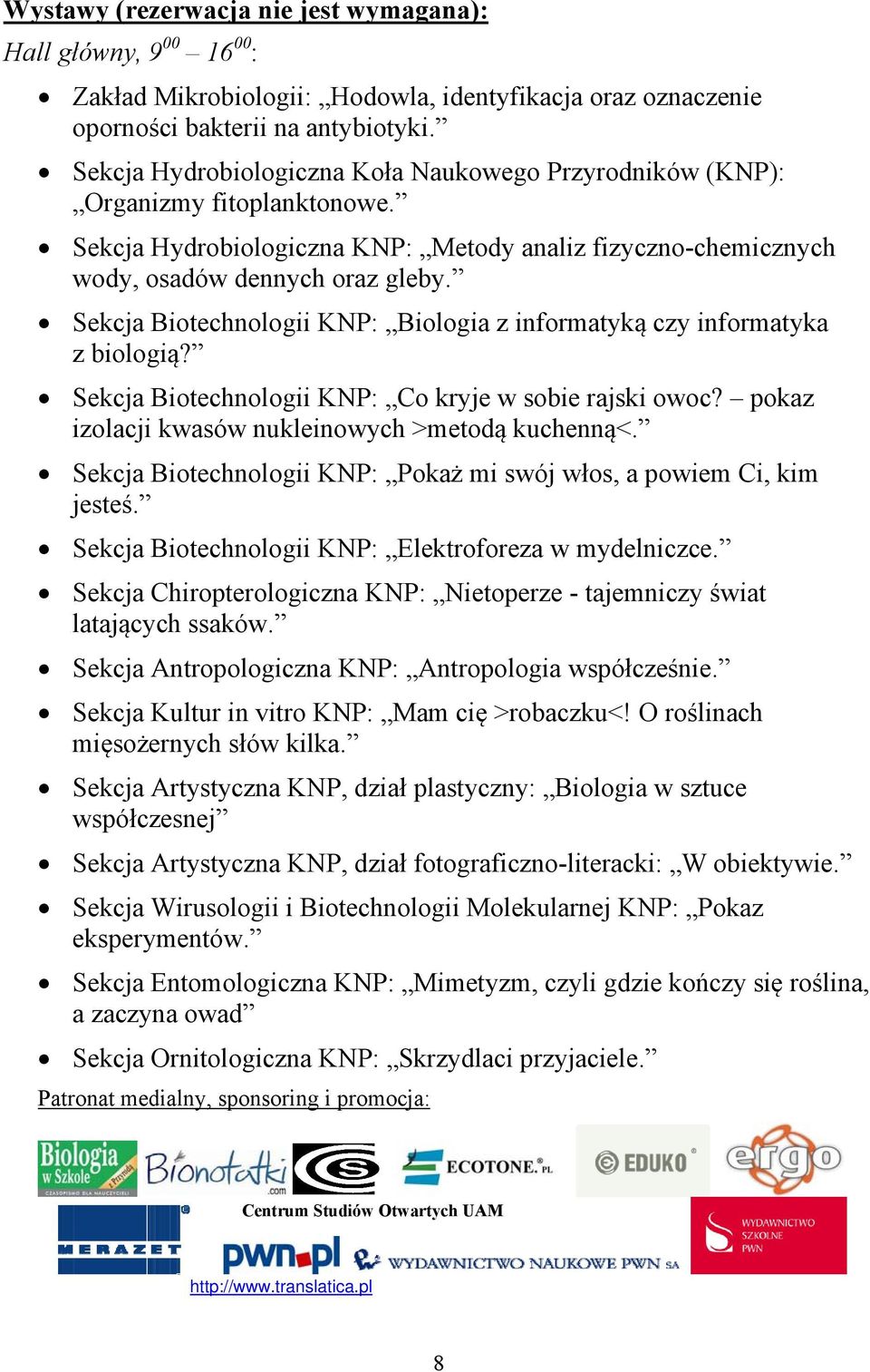 Sekcja Biotechnologii KNP: Biologia z informatyką czy informatyka z biologią? Sekcja Biotechnologii KNP: Co kryje w sobie rajski owoc? pokaz izolacji kwasów nukleinowych >metodą kuchenną<.