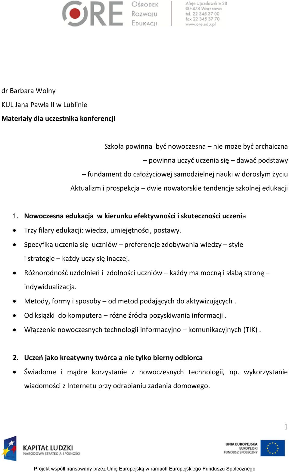 Nowoczesna edukacja w kierunku efektywności i skuteczności uczenia Trzy filary edukacji: wiedza, umiejętności, postawy.