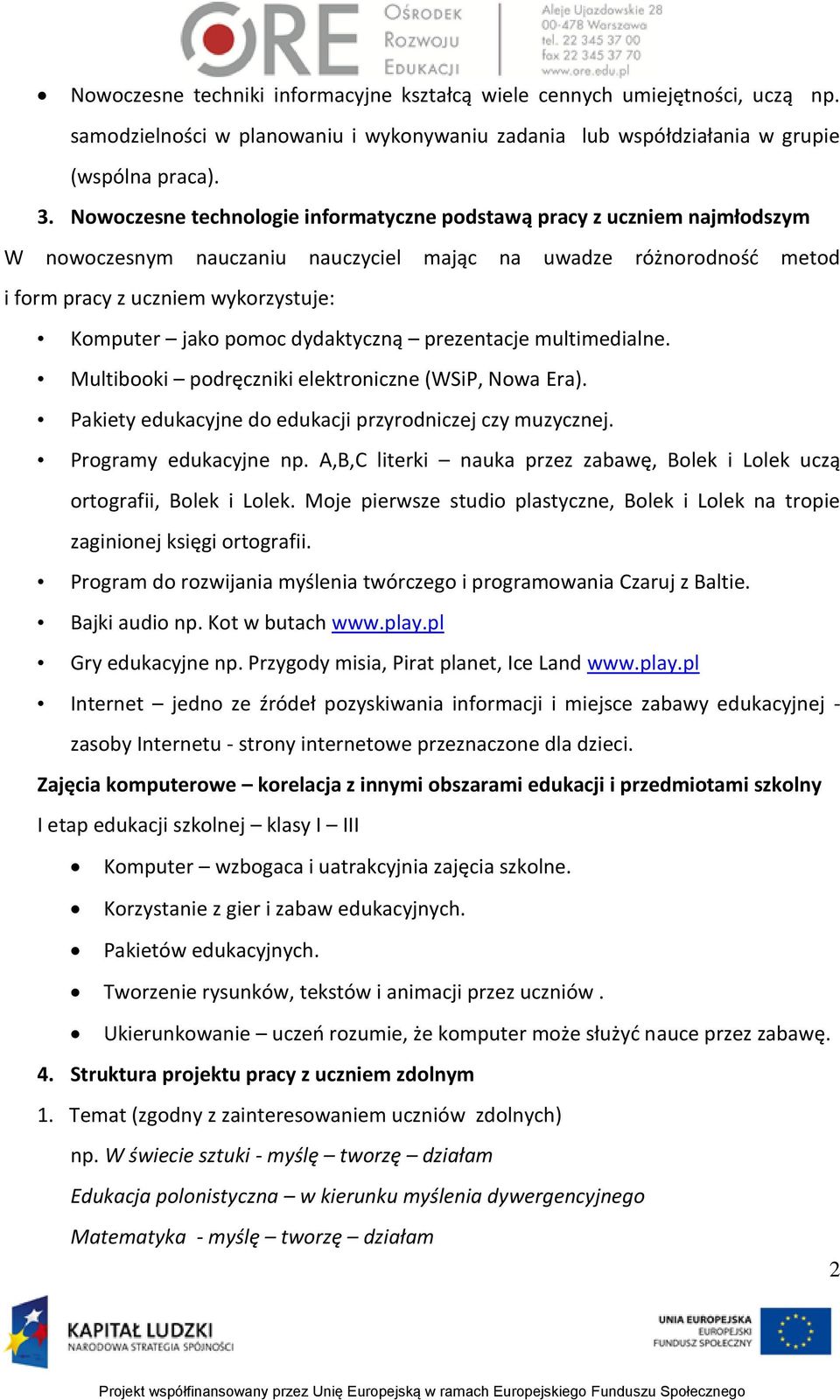 pomoc dydaktyczną prezentacje multimedialne. Multibooki podręczniki elektroniczne (WSiP, Nowa Era). Pakiety edukacyjne do edukacji przyrodniczej czy muzycznej. Programy edukacyjne np.