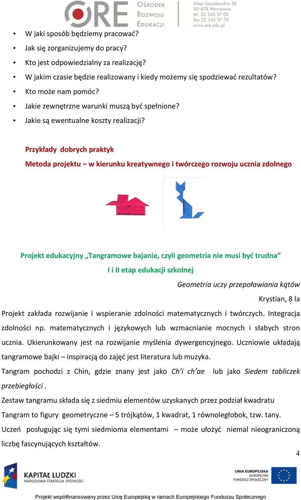 Przykłady dobrych praktyk Metoda projektu w kierunku kreatywnego i twórczego rozwoju ucznia zdolnego Projekt edukacyjny Tangramowe bajanie, czyli geometria nie musi być trudna I i II etap edukacji