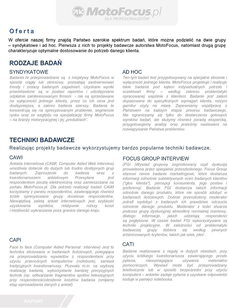 Badania te przeprowadzane są z inicjatywy MotoFocus w sposób ciągły lub okresowy, pozwalają zaobserwować trendy i zmiany badanych zagadnień.
