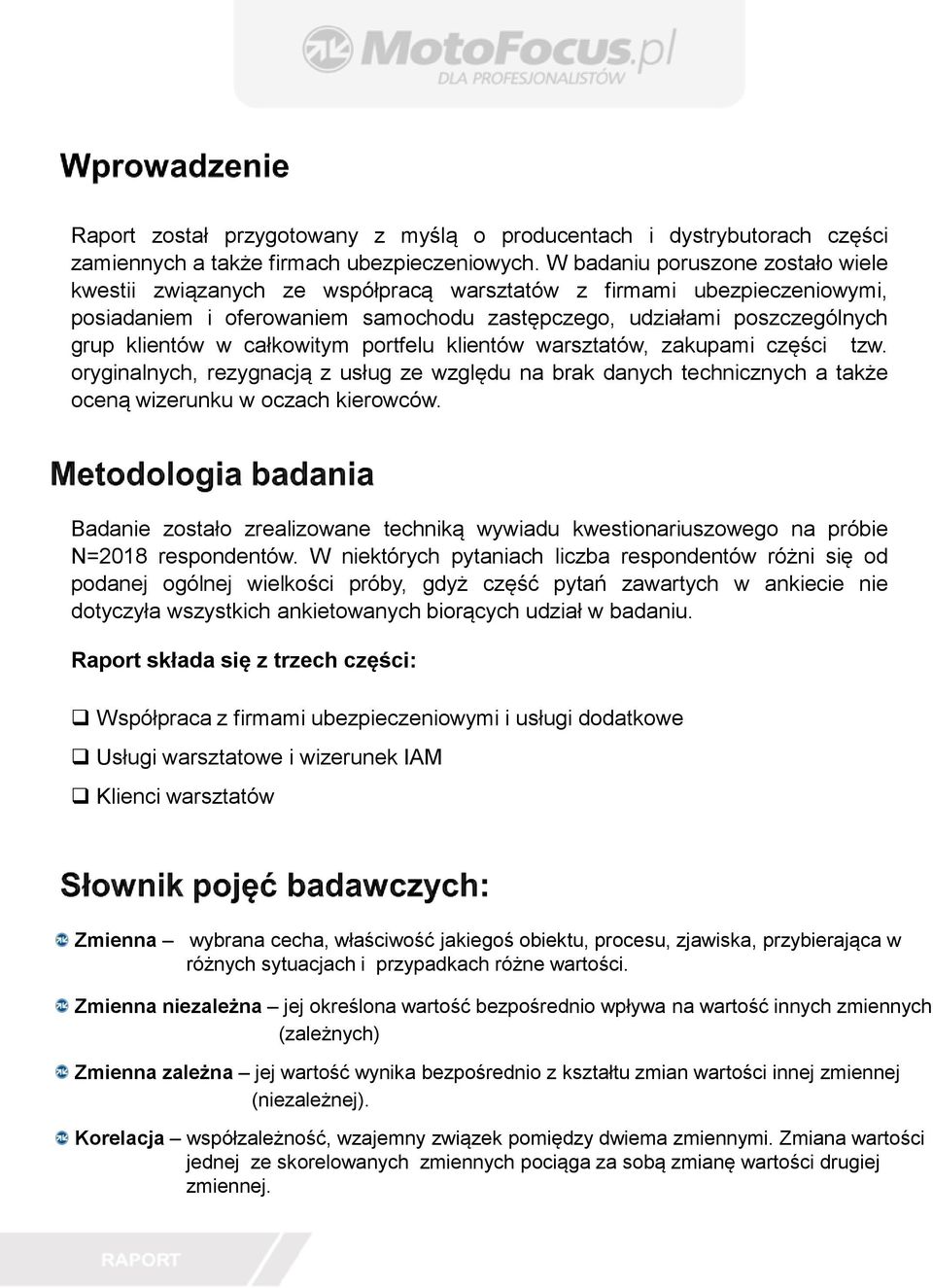 całkowitym portfelu klientów warsztatów, zakupami części tzw. oryginalnych, rezygnacją z usług ze względu na brak danych technicznych a także oceną wizerunku w oczach kierowców.