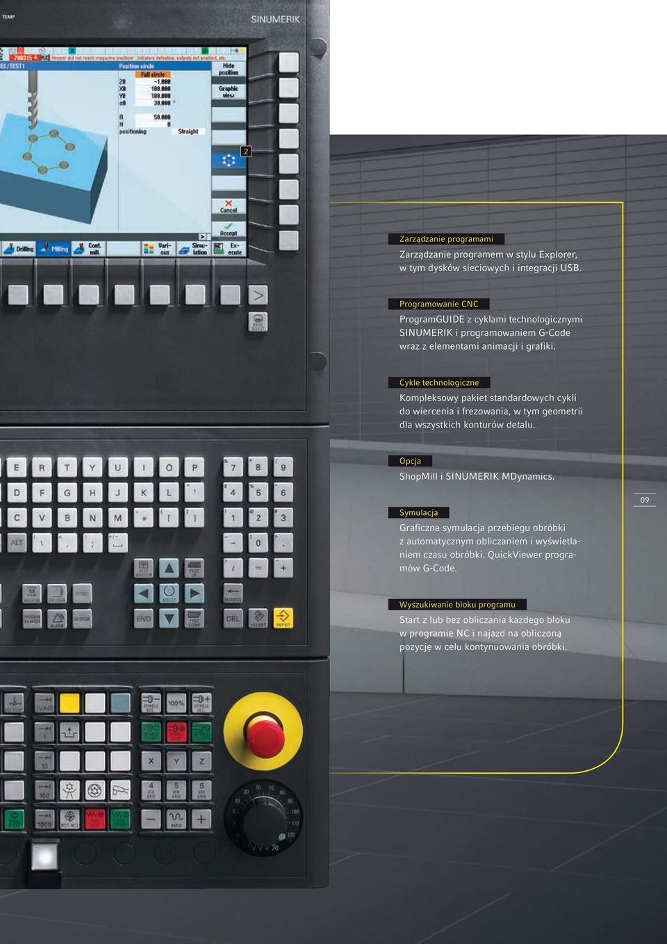 Cykle technologiczne Kompleksowy pakiet standardowych cykli do wiercenia i frezowania, w tym geometrii dla wszystkich konturów detalu. Opcja ShopMill i SINUMERIK MDynamics.