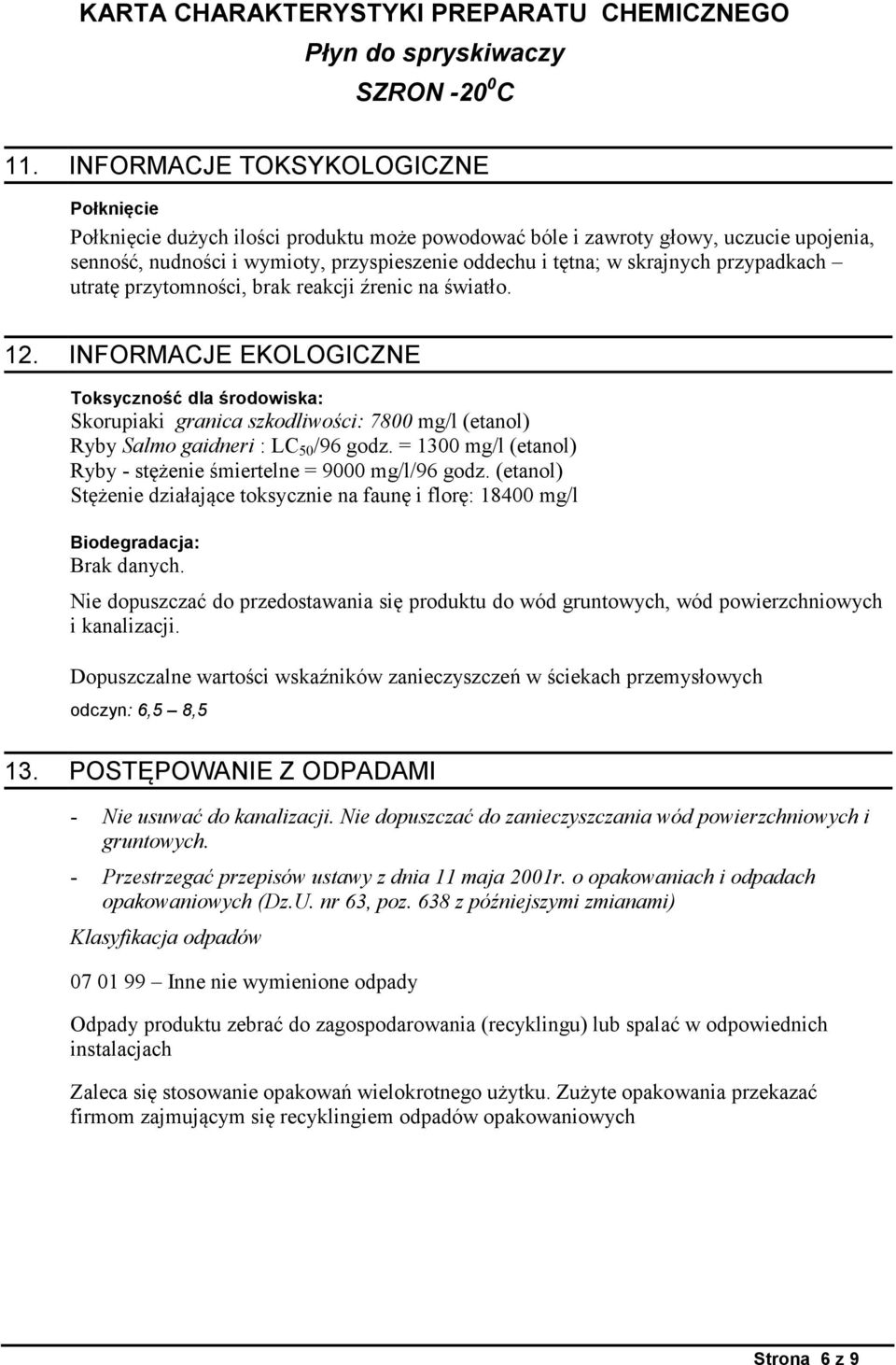 INFORMACJE EKOLOGICZNE Toksyczność dla środowiska: Skorupiaki granica szkodliwości: 7800 mg/l (etanol) Ryby Salmo gaidneri : LC 50 /96 godz.