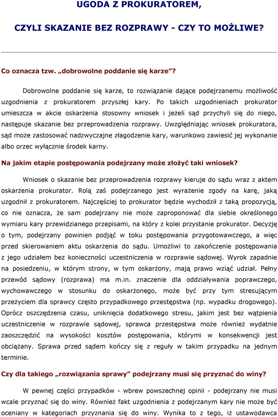 Po takich uzgodnieniach prokurator umieszcza w akcie oskarżenia stosowny wniosek i jeżeli sąd przychyli się do niego, następuje skazanie bez przeprowadzenia rozprawy.