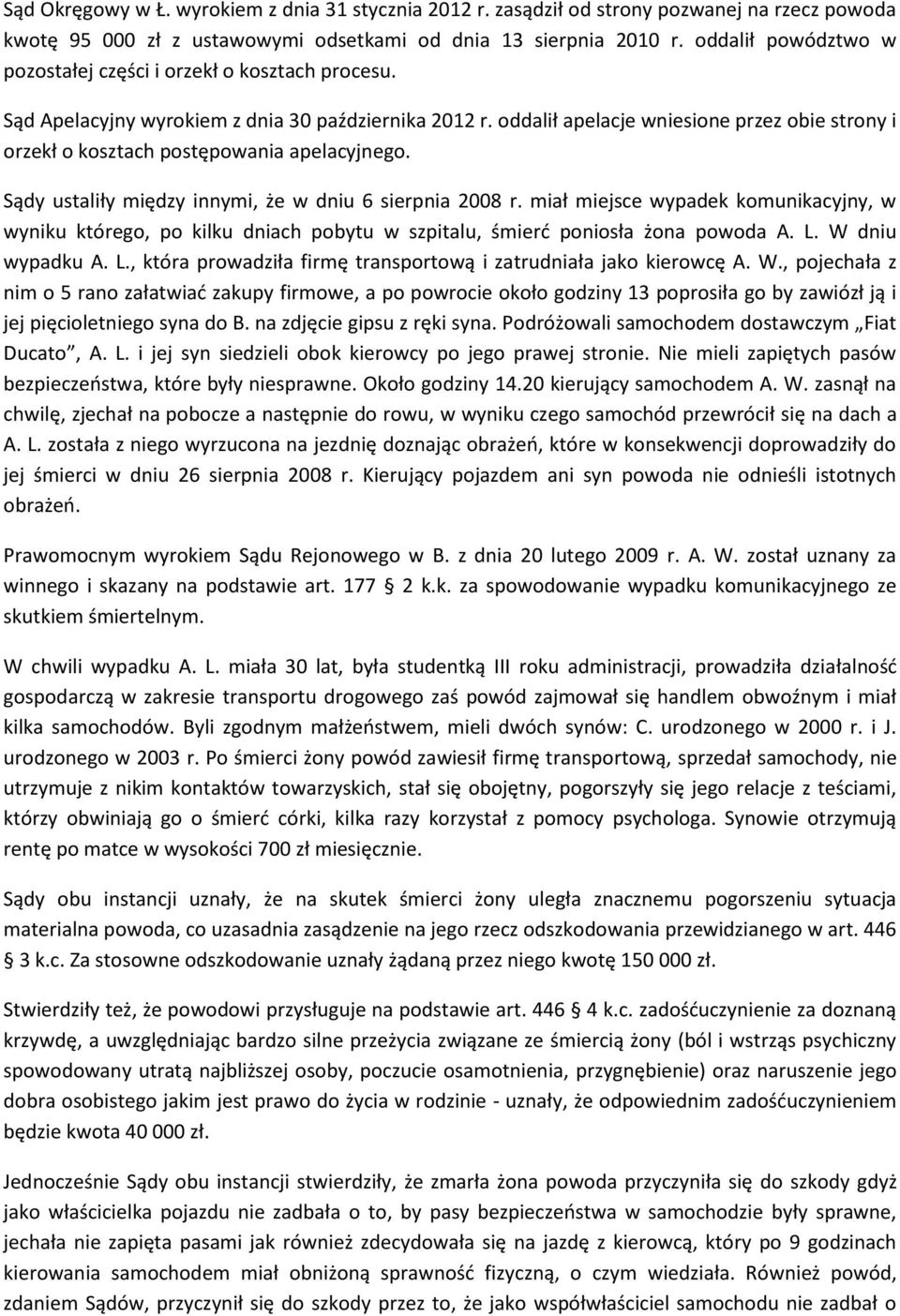 oddalił apelacje wniesione przez obie strony i orzekł o kosztach postępowania apelacyjnego. Sądy ustaliły między innymi, że w dniu 6 sierpnia 2008 r.
