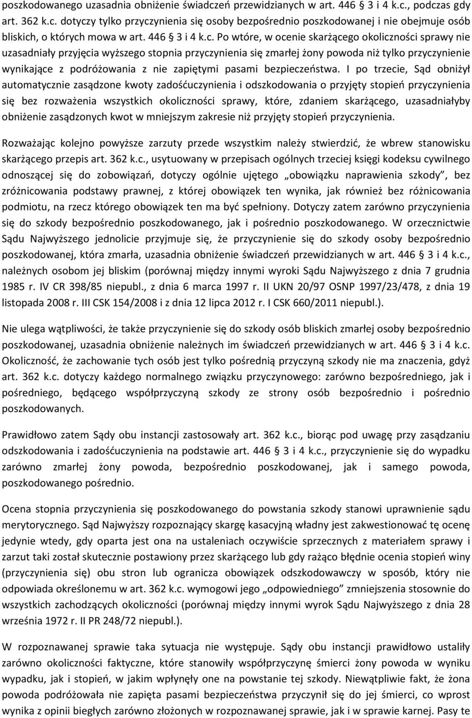 Po wtóre, w ocenie skarżącego okoliczności sprawy nie uzasadniały przyjęcia wyższego stopnia przyczynienia się zmarłej żony powoda niż tylko przyczynienie wynikające z podróżowania z nie zapiętymi