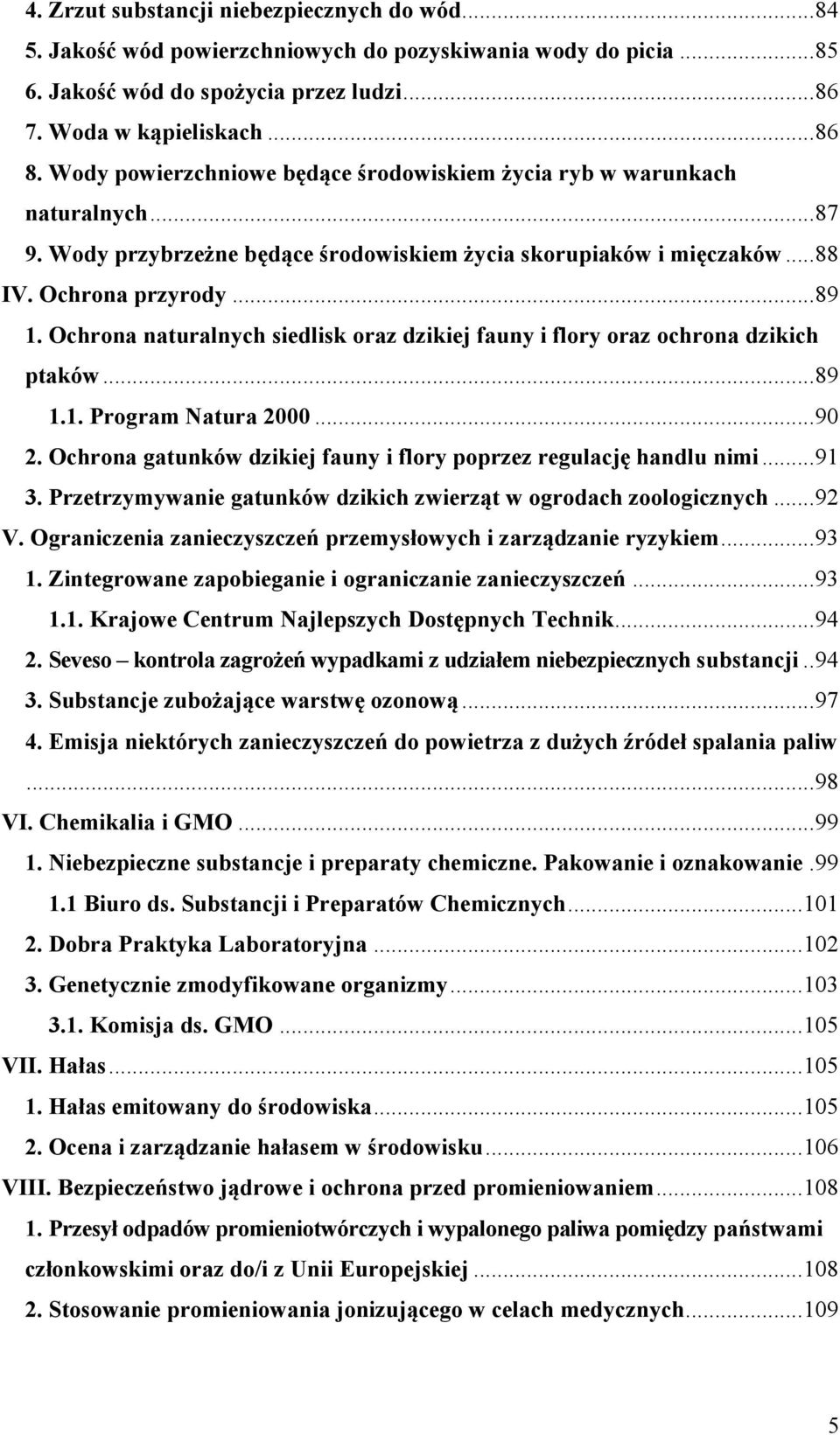 Ochrona naturalnych siedlisk oraz dzikiej fauny i flory oraz ochrona dzikich ptaków... 89 1.1. Program Natura 2000... 90 2. Ochrona gatunków dzikiej fauny i flory poprzez regulację handlu nimi... 91 3.