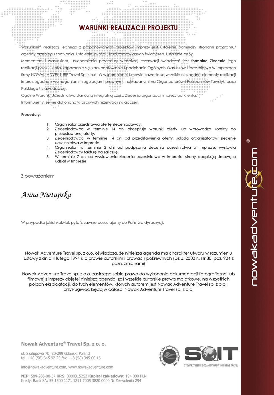 Momentem i warunkiem, uruchomienia procedury właściwej rezerwacji świadczeń jest formalne Zlecenie jego realizacji przez Klienta, zapoznanie się, zaakceptowanie I podpisanie Ogólnych Warunków