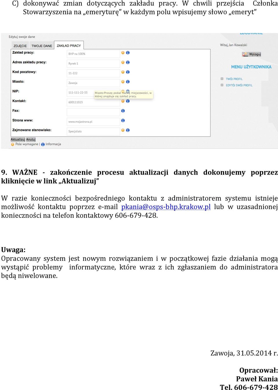 istnieje możliwość kontaktu poprzez e- mail pkania@osps- bhp.krakow.pl lub w uzasadnionej konieczności na telefon kontaktowy 606-679- 428.