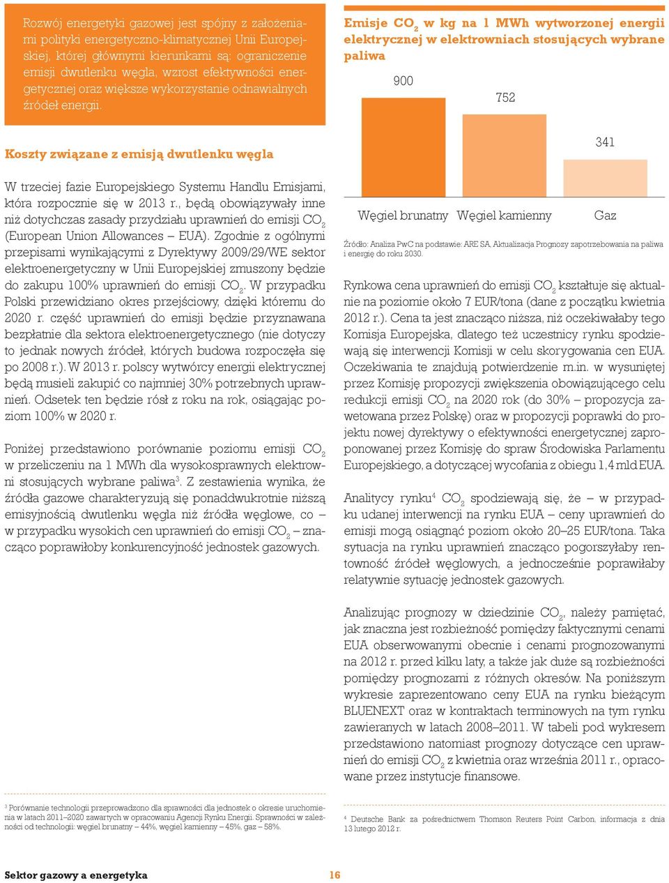 Emisje CO 2 w kg na 1 MWh wytworzonej energii elektrycznej w elektrowniach stosujących wybrane paliwa 900 752 Koszty związane z emisją dwutlenku węgla W trzeciej fazie Europejskiego Systemu Handlu