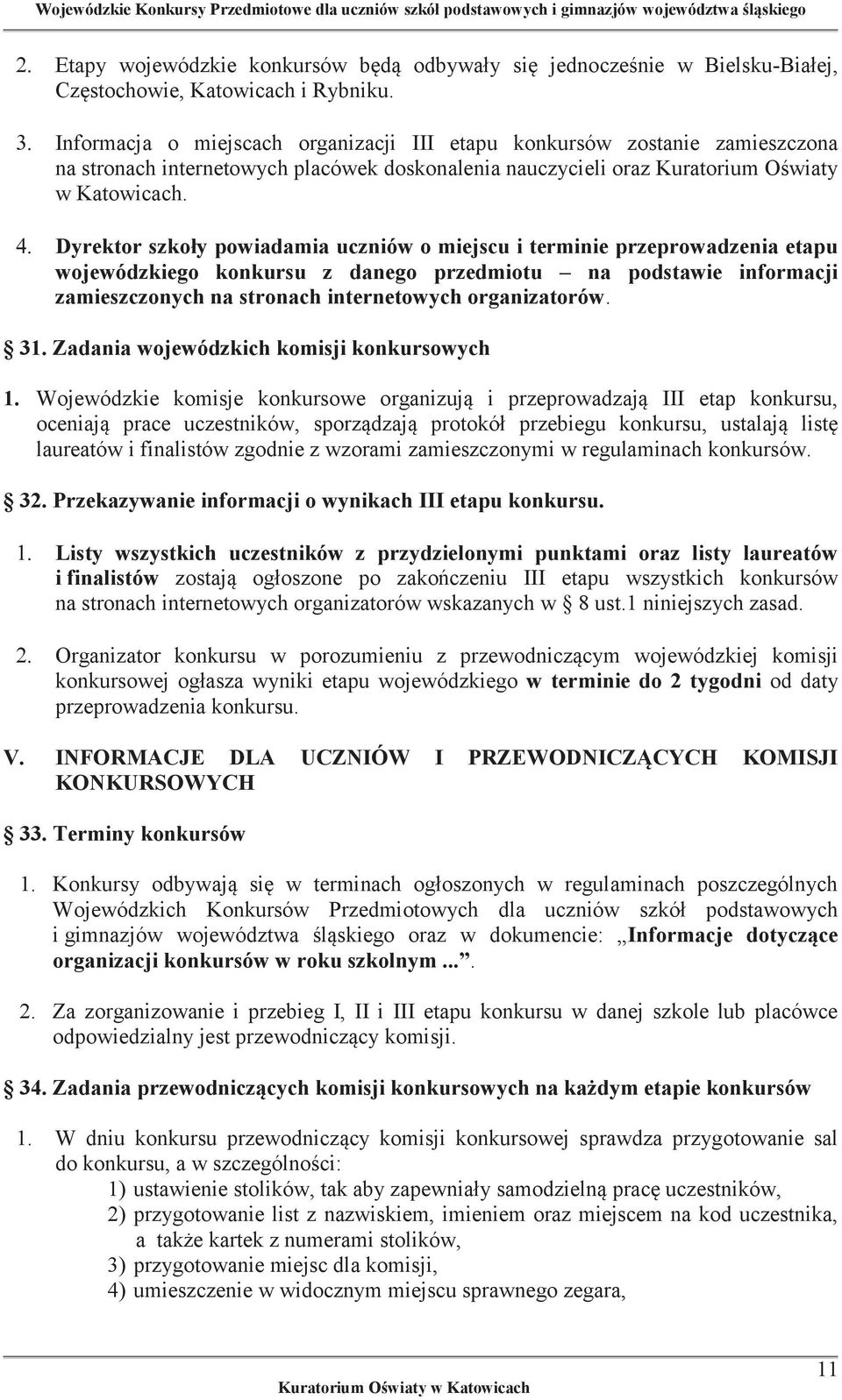 Dyrektor szkoły powiadamia uczniów o miejscu i terminie przeprowadzenia etapu wojewódzkiego konkursu z danego przedmiotu na podstawie informacji zamieszczonych na stronach internetowych organizatorów.