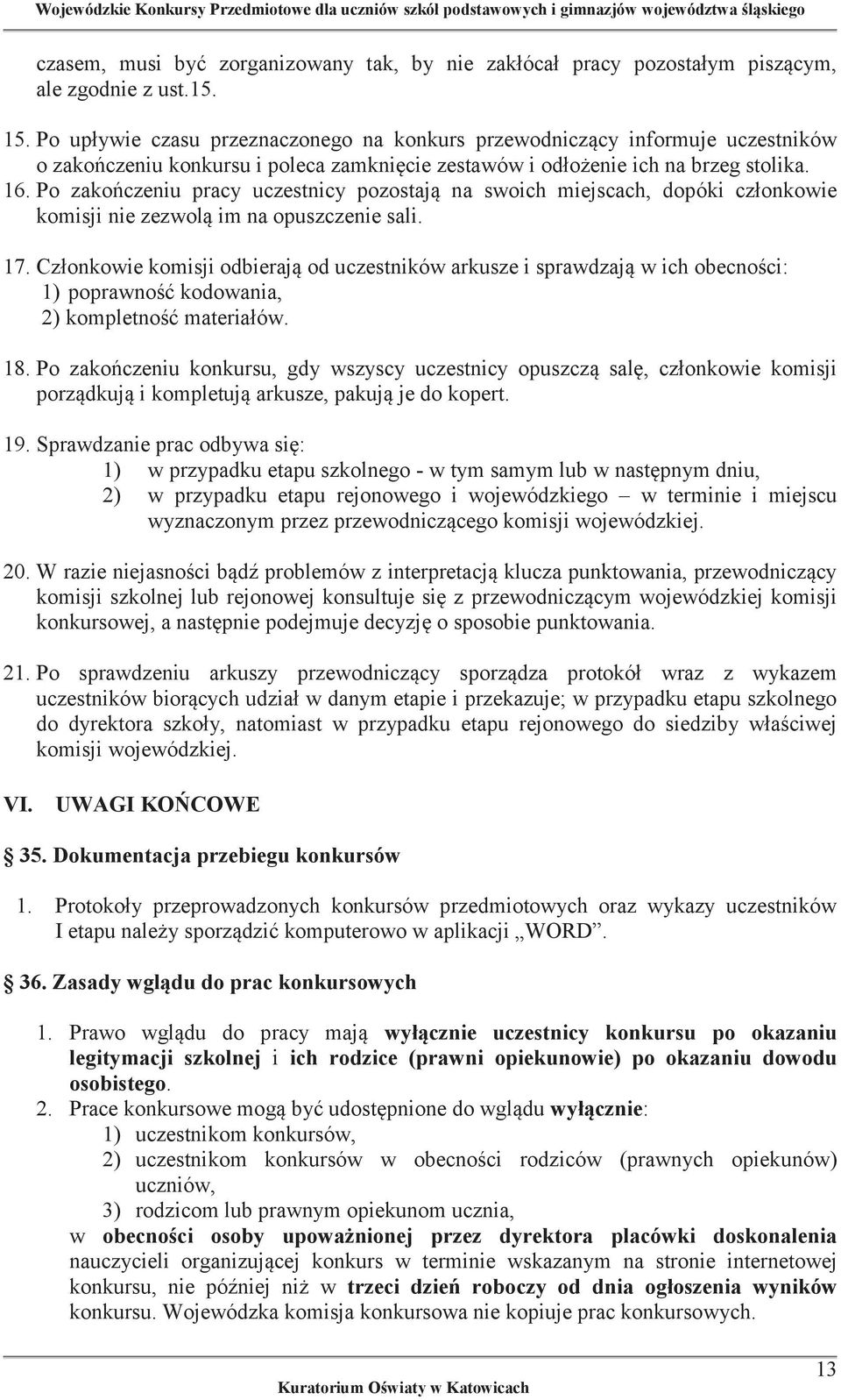 Po zakończeniu pracy uczestnicy pozostają na swoich miejscach, dopóki członkowie komisji nie zezwolą im na opuszczenie sali. 17.