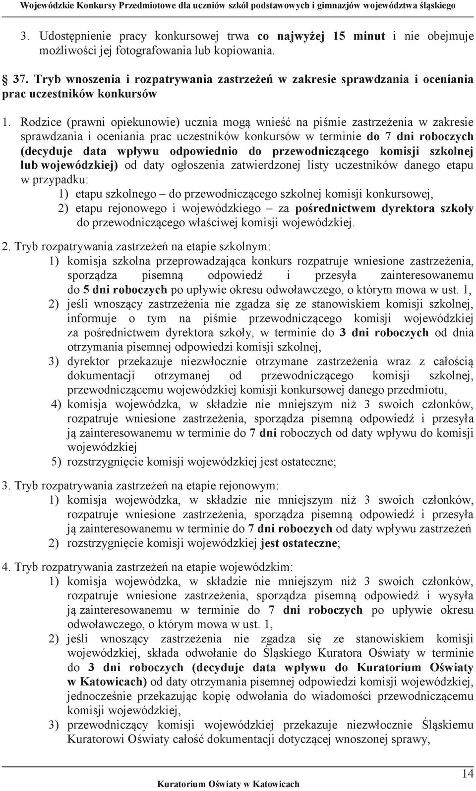 Rodzice (prawni opiekunowie) ucznia mogą wnieść na piśmie zastrzeżenia w zakresie sprawdzania i oceniania prac uczestników konkursów w terminie do 7 dni roboczych (decyduje data wpływu odpowiednio do